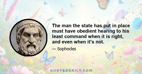 The man the state has put in place must have obedient hearing to his least command when it is right, and even when it's not.