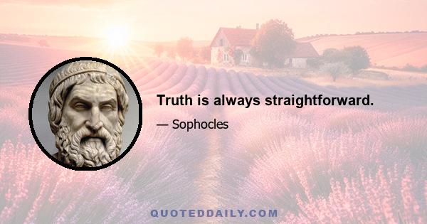 Truth is always straightforward.