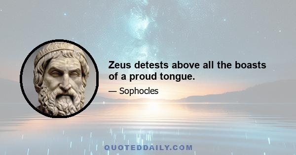 Zeus detests above all the boasts of a proud tongue.