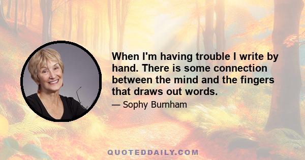 When I'm having trouble I write by hand. There is some connection between the mind and the fingers that draws out words.