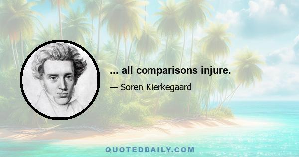 ... all comparisons injure.