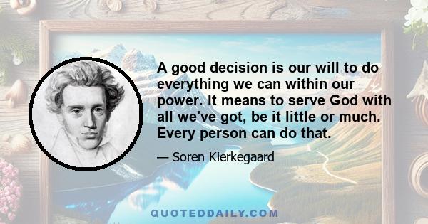 A good decision is our will to do everything we can within our power. It means to serve God with all we've got, be it little or much. Every person can do that.