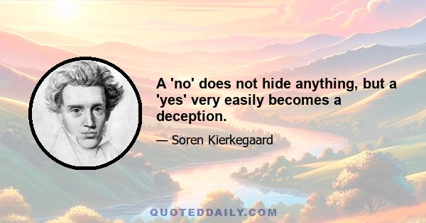 A 'no' does not hide anything, but a 'yes' very easily becomes a deception.