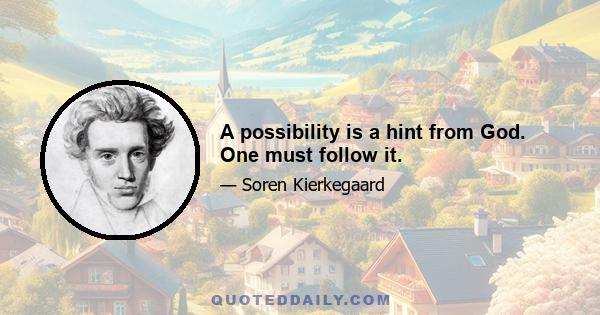 A possibility is a hint from God. One must follow it.