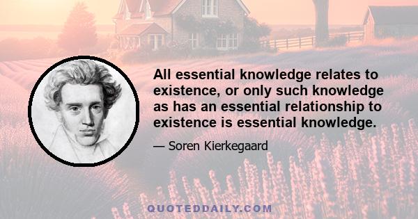 All essential knowledge relates to existence, or only such knowledge as has an essential relationship to existence is essential knowledge.