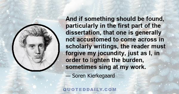 And if something should be found, particularly in the first part of the dissertation, that one is generally not accustomed to come across in scholarly writings, the reader must forgive my jocundity, just as I, in order