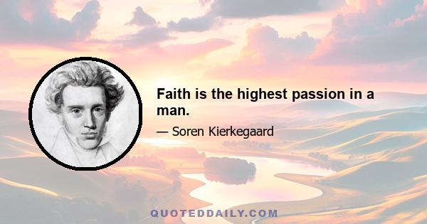 Faith is the highest passion in a man.