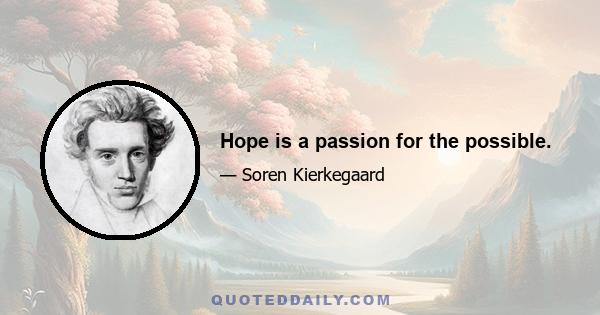 Hope is a passion for the possible.