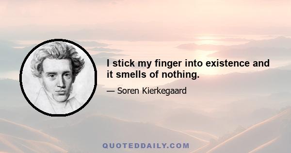 I stick my finger into existence and it smells of nothing.