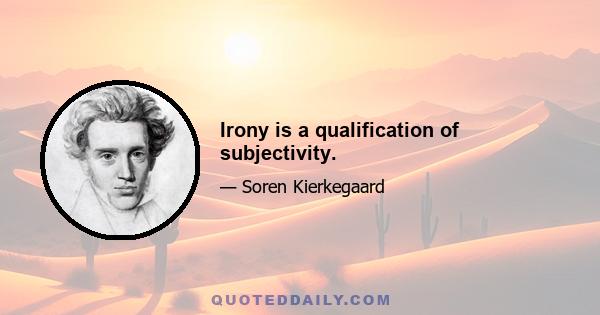 Irony is a qualification of subjectivity.