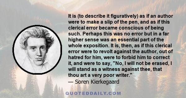 It is (to describe it figuratively) as if an author were to make a slip of the pen, and as if this clerical error became conscious of being such. Perhaps this was no error but in a far higher sense was an essential part 