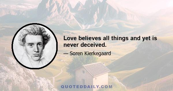 Love believes all things and yet is never deceived.