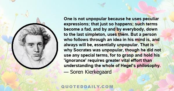 One is not unpopular because he uses peculiar expressions; that just so happens; such terms become a fad, and by and by everybody, down to the last simpleton, uses them. But a person who follows through an idea in his