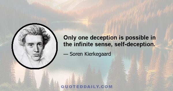 Only one deception is possible in the infinite sense, self-deception.