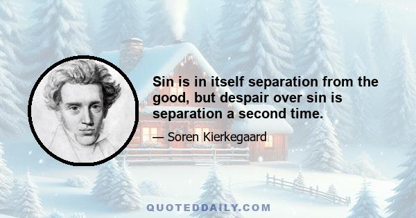 Sin is in itself separation from the good, but despair over sin is separation a second time.