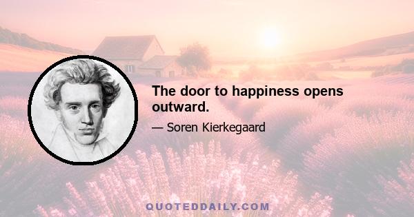 The door to happiness opens outward.