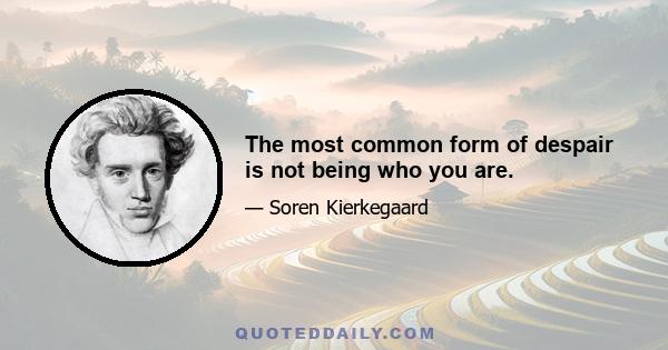 The most common form of despair is not being who you are.