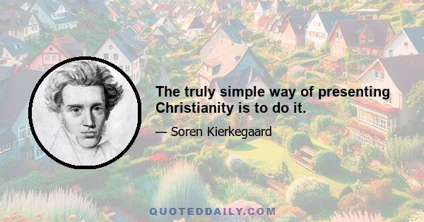 The truly simple way of presenting Christianity is to do it.