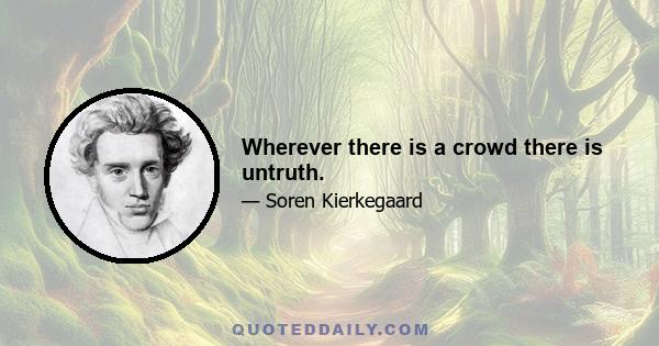 Wherever there is a crowd there is untruth.