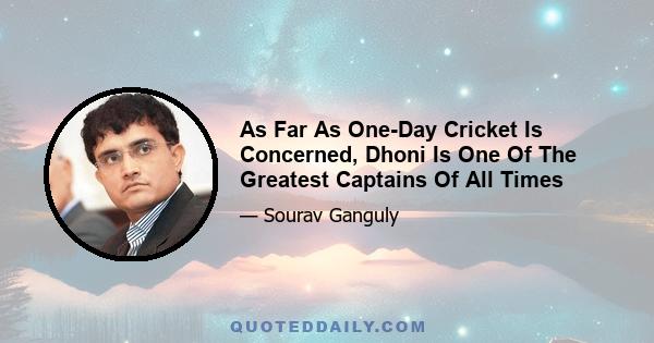 As Far As One-Day Cricket Is Concerned, Dhoni Is One Of The Greatest Captains Of All Times