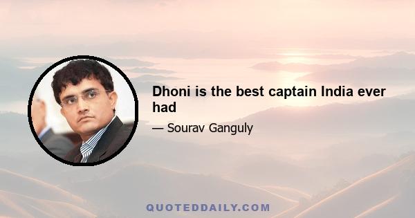 Dhoni is the best captain India ever had