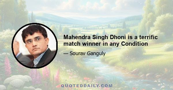 Mahendra Singh Dhoni is a terrific match winner in any Condition