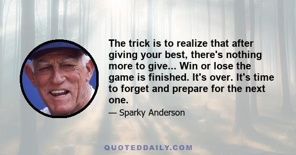 The trick is to realize that after giving your best, there's nothing more to give... Win or lose the game is finished. It's over. It's time to forget and prepare for the next one.