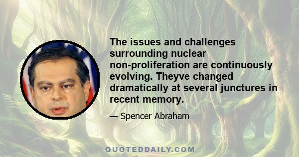 The issues and challenges surrounding nuclear non-proliferation are continuously evolving. Theyve changed dramatically at several junctures in recent memory.