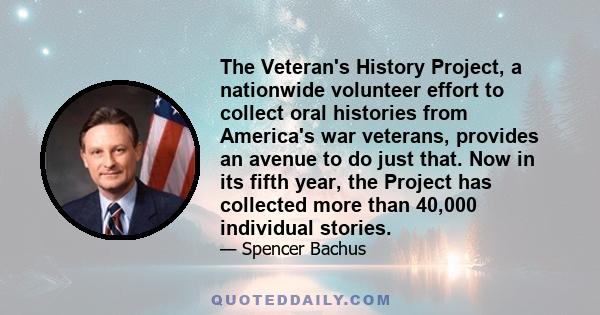 The Veteran's History Project, a nationwide volunteer effort to collect oral histories from America's war veterans, provides an avenue to do just that. Now in its fifth year, the Project has collected more than 40,000