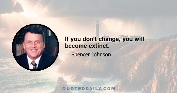 If you don't change, you will become extinct.