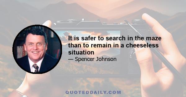 It is safer to search in the maze than to remain in a cheeseless situation