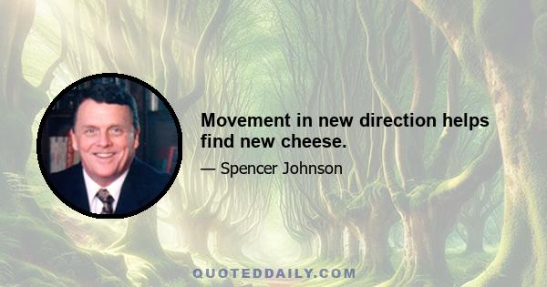 Movement in new direction helps find new cheese.