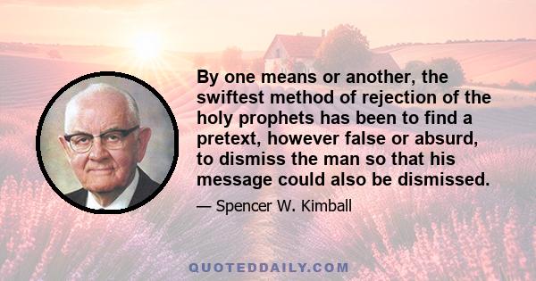 By one means or another, the swiftest method of rejection of the holy prophets has been to find a pretext, however false or absurd, to dismiss the man so that his message could also be dismissed.