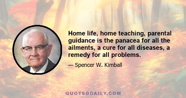 Home life, home teaching, parental guidance is the panacea for all the ailments, a cure for all diseases, a remedy for all problems.