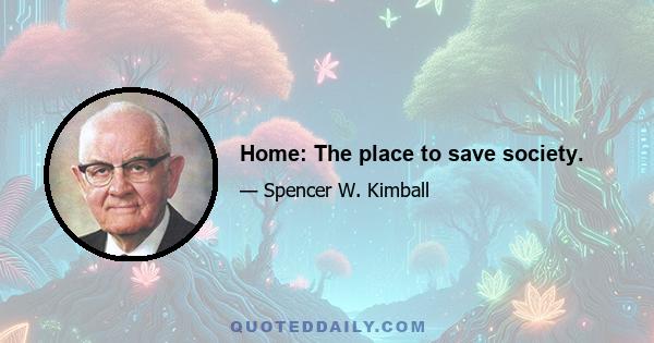 Home: The place to save society.