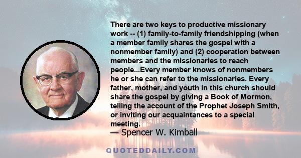 There are two keys to productive missionary work -- (1) family-to-family friendshipping (when a member family shares the gospel with a nonmember family) and (2) cooperation between members and the missionaries to reach