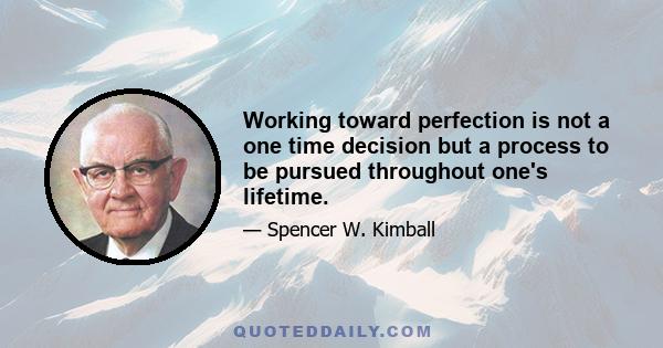 Working toward perfection is not a one time decision but a process to be pursued throughout one's lifetime.