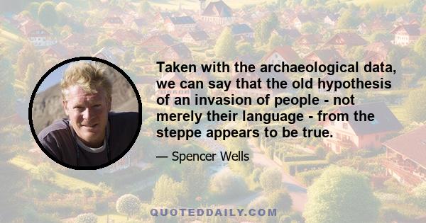 Taken with the archaeological data, we can say that the old hypothesis of an invasion of people - not merely their language - from the steppe appears to be true.