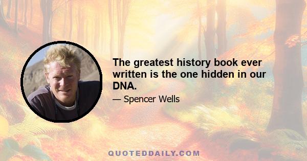 The greatest history book ever written is the one hidden in our DNA.