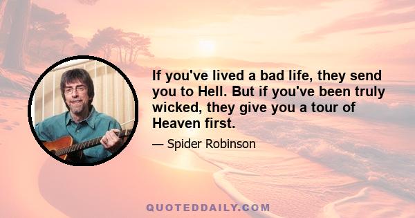 If you've lived a bad life, they send you to Hell. But if you've been truly wicked, they give you a tour of Heaven first.