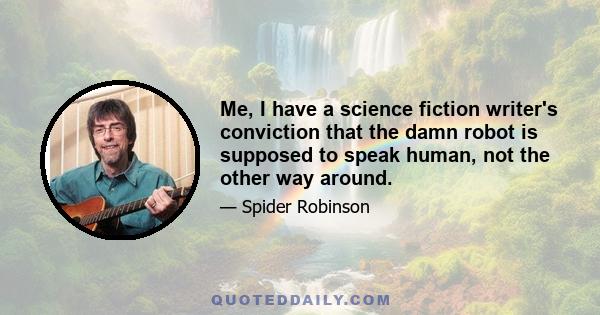 Me, I have a science fiction writer's conviction that the damn robot is supposed to speak human, not the other way around.