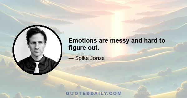 Emotions are messy and hard to figure out.