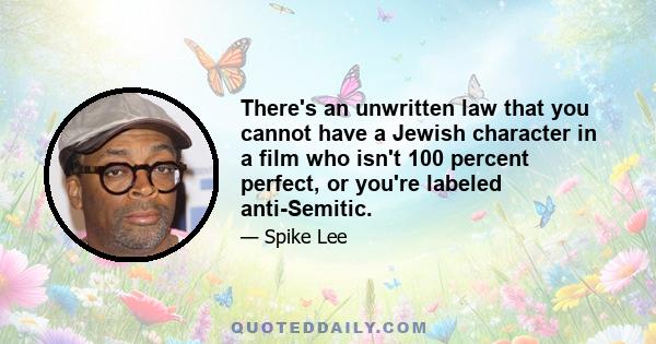 There's an unwritten law that you cannot have a Jewish character in a film who isn't 100 percent perfect, or you're labeled anti-Semitic.