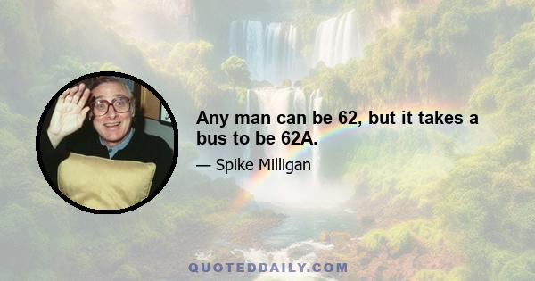 Any man can be 62, but it takes a bus to be 62A.