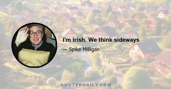 I'm Irish. We think sideways