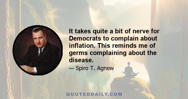 It takes quite a bit of nerve for Democrats to complain about inflation. This reminds me of germs complaining about the disease.