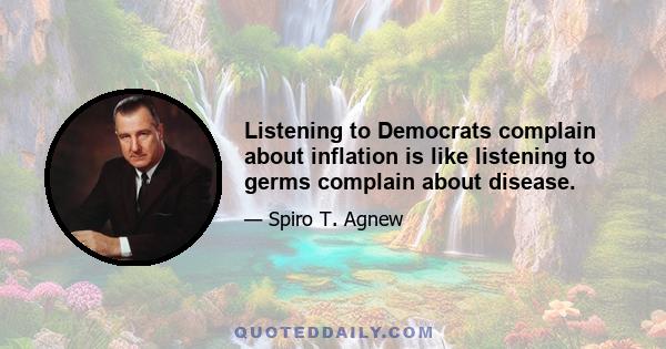 Listening to Democrats complain about inflation is like listening to germs complain about disease.