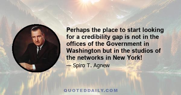 Perhaps the place to start looking for a credibility gap is not in the offices of the Government in Washington but in the studios of the networks in New York!