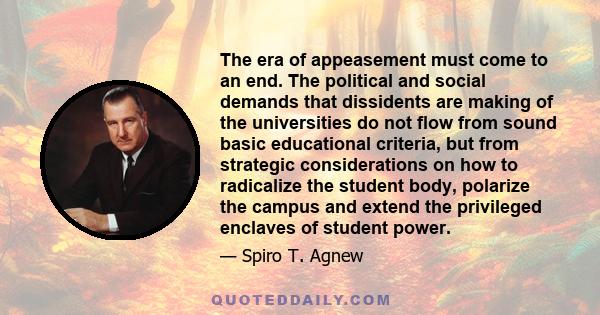 The era of appeasement must come to an end. The political and social demands that dissidents are making of the universities do not flow from sound basic educational criteria, but from strategic considerations on how to