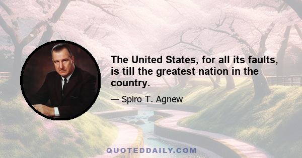 The United States, for all its faults, is till the greatest nation in the country.